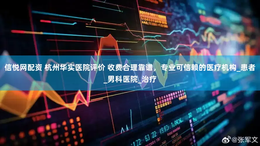 信悦网配资 杭州华实医院评价 收费合理靠谱，专业可信赖的医疗机构_患者_男科医院_治疗