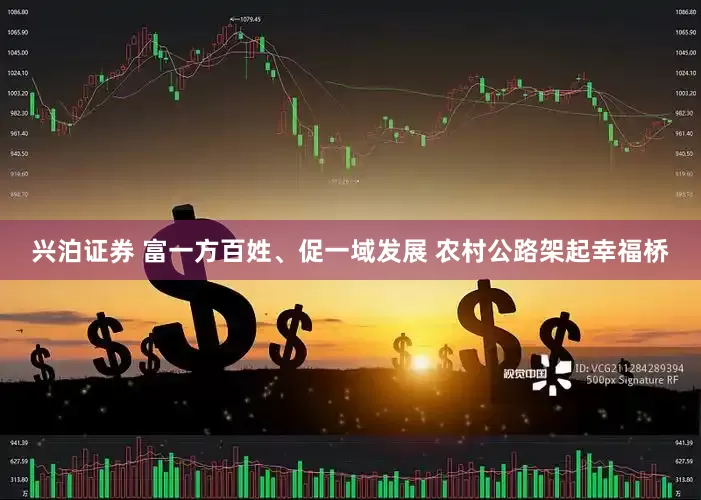 兴泊证券 富一方百姓、促一域发展 农村公路架起幸福桥