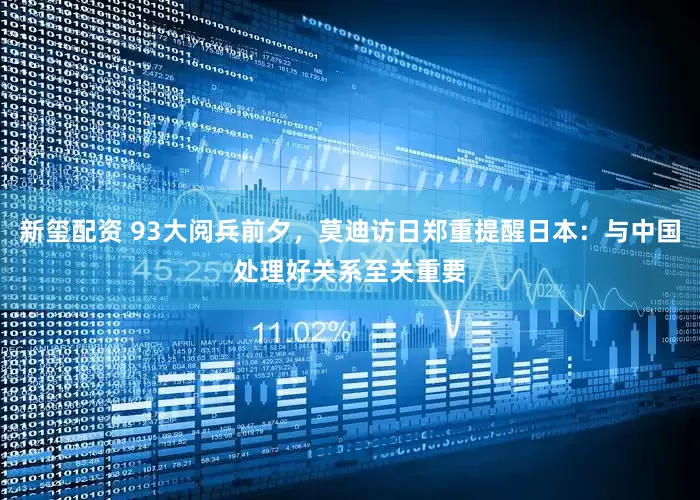 新玺配资 93大阅兵前夕，莫迪访日郑重提醒日本：与中国处理好关系至关重要