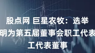 股点网 巨星农牧：选举任建明为第五届董事会职工代表董事